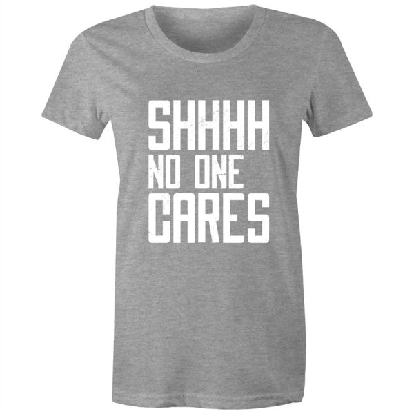 Women s Funny SHHH No One Cares T-shirt Supply